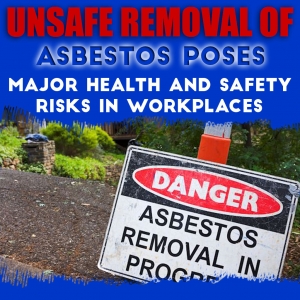 Unsafe Removal of Asbestos Poses Major Health and Safety Risks in Workplaces