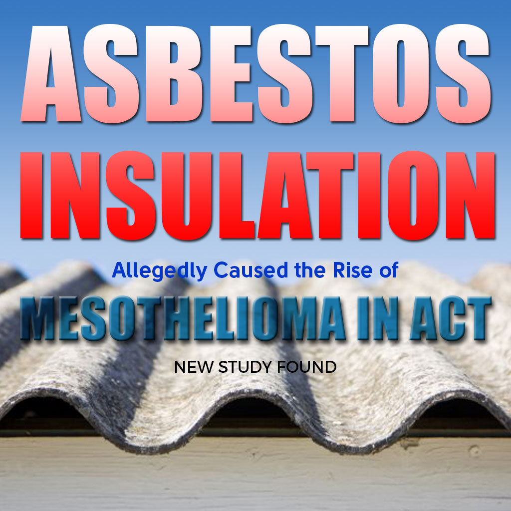 Asbestos Insulation Allegedly Caused the Rise of Mesothelioma in ACT, New Study Found