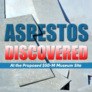 Asbestos Discovered At the Proposed $50-M Museum Site