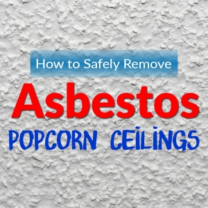 How to Safely Remove Asbestos Popcorn Ceilings