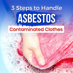 3 Steps to Handle Asbestos-Contaminated Clothes