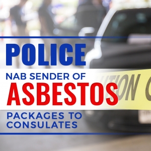 Police Nab Sender of Asbestos Packages to Consulates