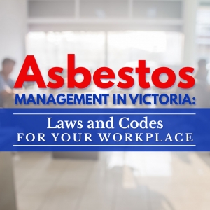 Asbestos-Management-in-Victoria-Laws-and-Codes-for-Your-Workplace-Featured-Image (1)