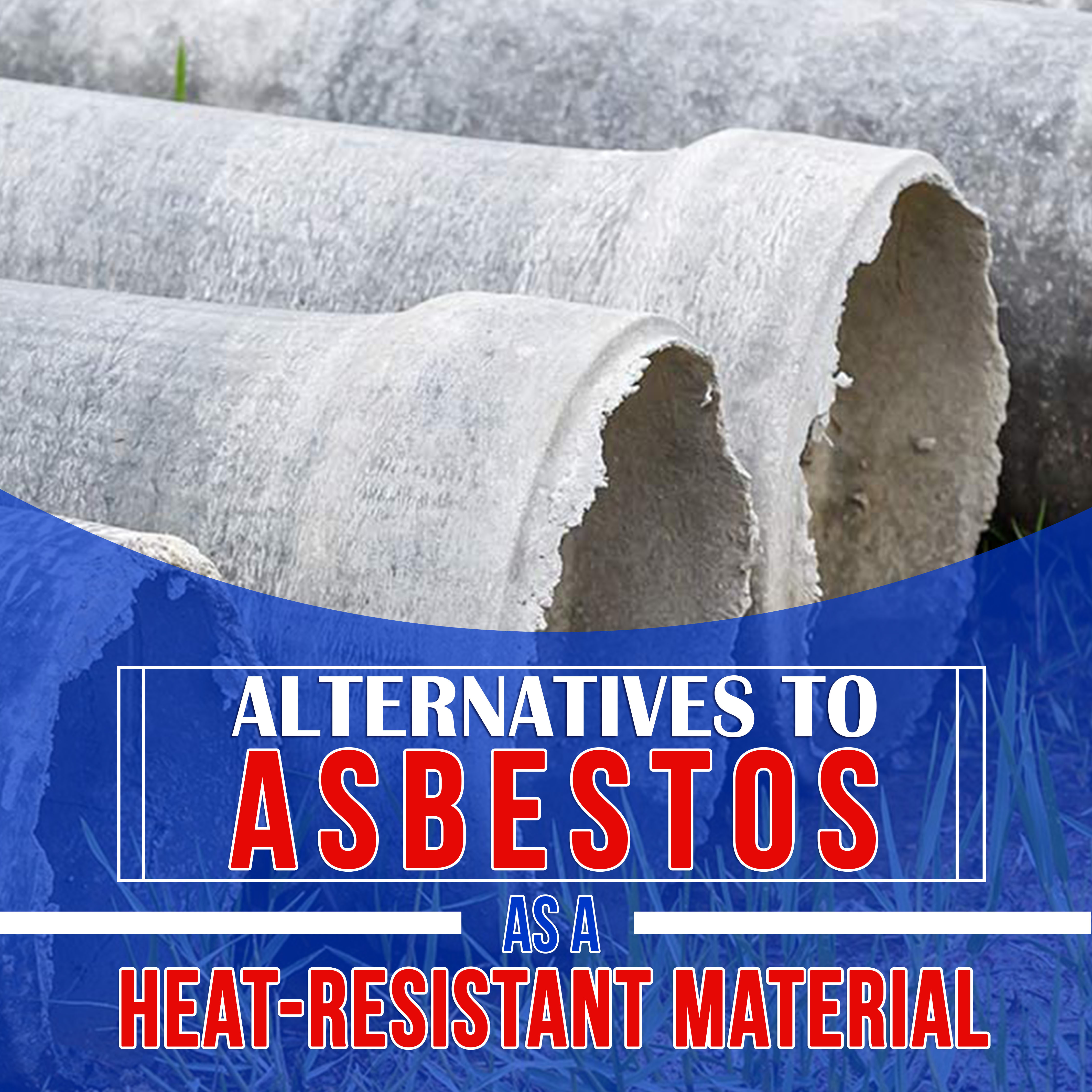 6 Alternatives to Asbestos as a Heat-Resistant Material